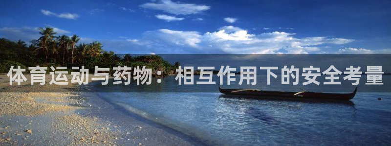 快体育足球篮球：体育运动与药物：相互作用下的安全考量