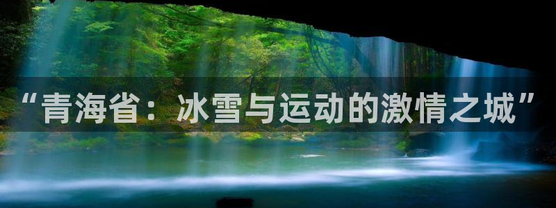快体育直播免费观看：“青海省：冰雪与运动的激情之城”